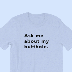 TUSHY Butthole Shirt